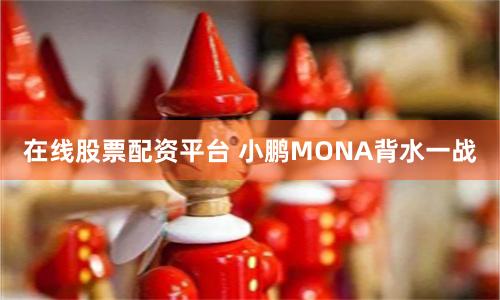 在线股票配资平台 小鹏MONA背水一战