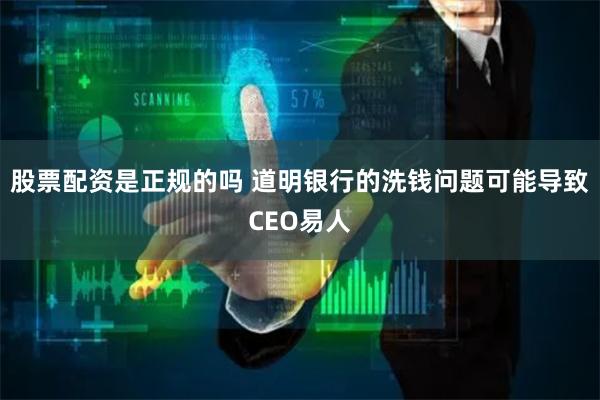 股票配资是正规的吗 道明银行的洗钱问题可能导致CEO易人